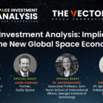 What You Missed On The Vector Episode 27: Space Investment Analysis: Implications of the New Global Space Economy